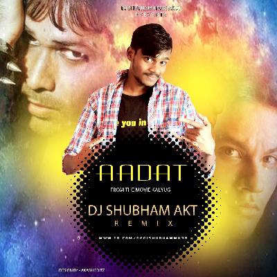 Aadat (Kalyug) - DJ Shubham Akt Remix